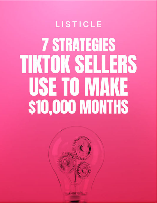 7 Strategies TikTok Sellers Use To Make $10,000 Months
